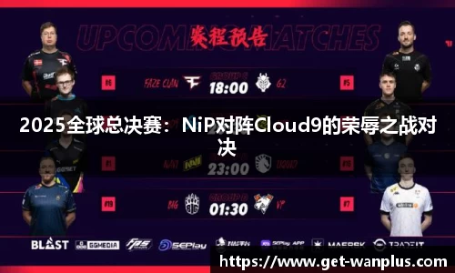 2025全球总决赛：NiP对阵Cloud9的荣辱之战对决