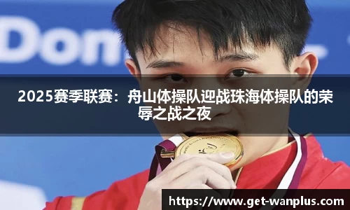 2025赛季联赛：舟山体操队迎战珠海体操队的荣辱之战之夜