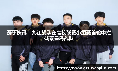 赛事快讯：九江战队在高校联赛小组赛首轮中拦截秦皇岛战队