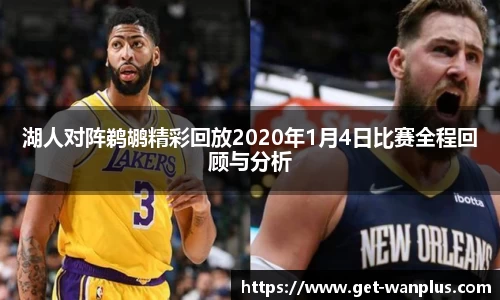 湖人对阵鹈鹕精彩回放2020年1月4日比赛全程回顾与分析
