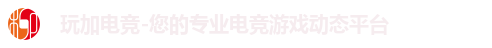 玩加电竞-您的专业电竞游戏动态平台